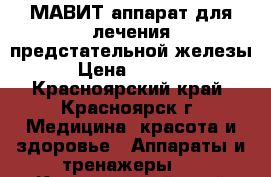 МАВИТ аппарат для лечения предстательной железы › Цена ­ 5 000 - Красноярский край, Красноярск г. Медицина, красота и здоровье » Аппараты и тренажеры   . Красноярский край